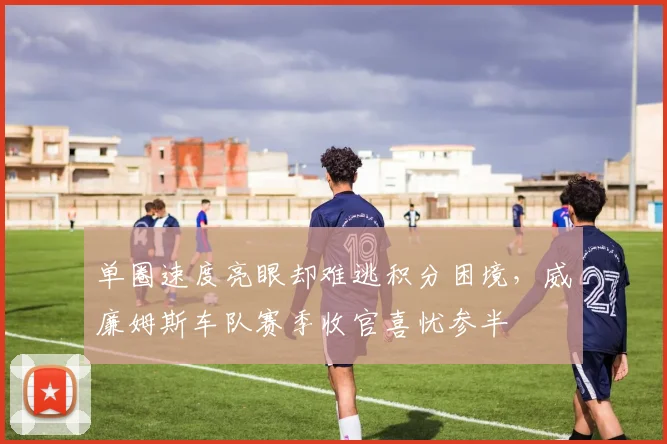 单圈速度亮眼却难逃积分困境，威廉姆斯车队赛季收官喜忧参半